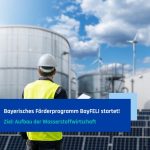 Neues Bayerisches Förderprogramm zum Aufbau der Wasserstoffwirtschaft gestartet: „BayFELI“ verfügt über 150 Millionen Euro an Mitteln